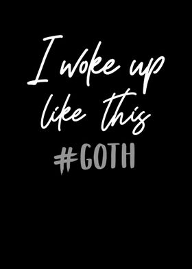 I woke up like this  Goth