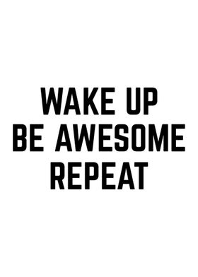 Wake Up Be Awesome Repeat