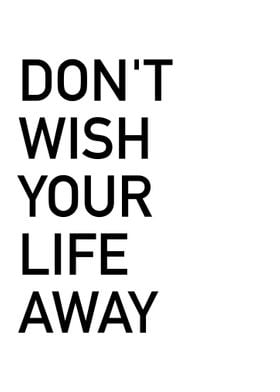 Dont Wish Your Life Away