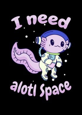 I Need Alotl Space Axolotl