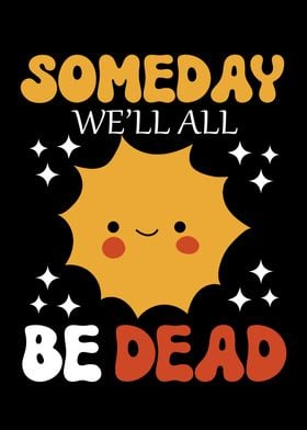 Someday Well All Be Dead