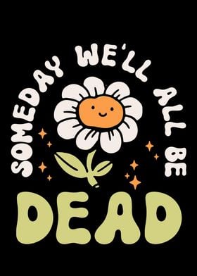 Someday Well All Be Dead