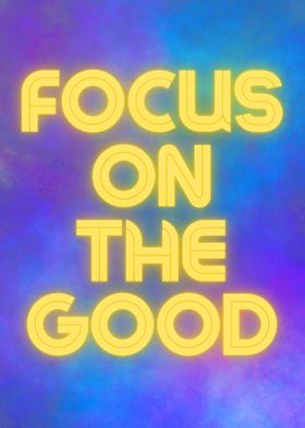 FOCUS ON THE GOOD