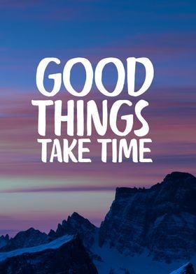 Good Things Take Time