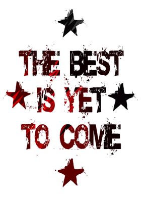 THE BEST IS YET TO COME