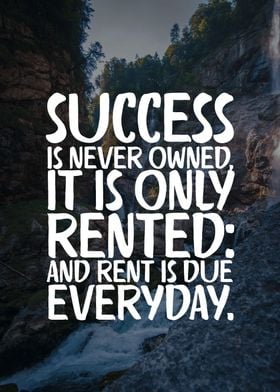 Success Is Rented Everyday