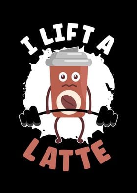 I Lift A Latte Caffeine