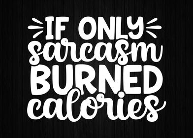 If Sarcasm Burned Calories