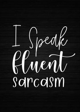 I Speak Fluent Sarcasm