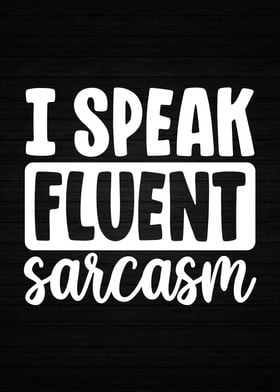 I Speak Fluent Sarcasm