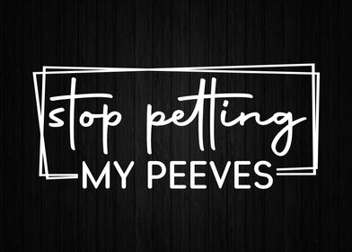 Stop Petting My Pet Peeves