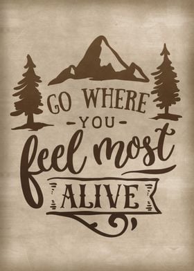 Go where you feel alive