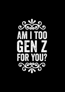 Am I too Gen Z for you