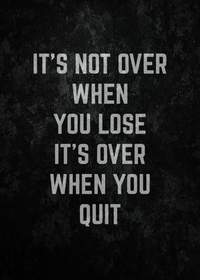 Its Over When You Quit