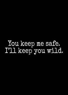 You Keep Me Safe You Wild