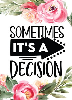 Sometimes it is a decision