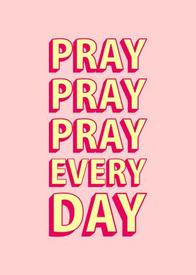 Pray Pray Pray Every Day