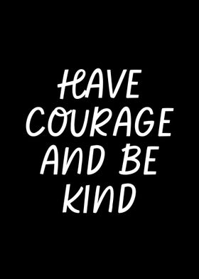 Have Courage And Be Kind