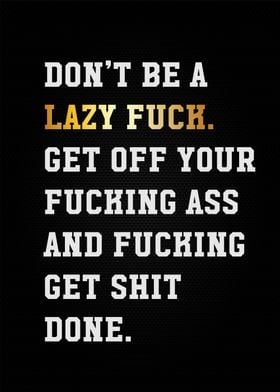 dont be a lazy fuck