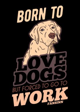 Born To Love Dogs But Forc