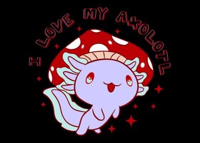 i love my axolotl