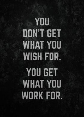 You Get What You Work For