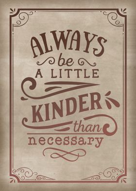 Always be a little kinder 