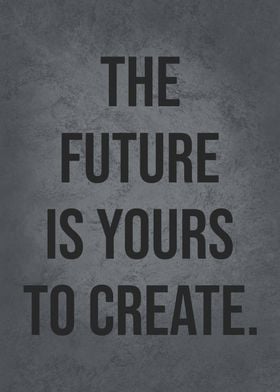 Future Is Yours To Create