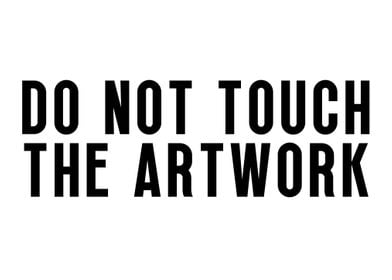 DO NOT TOUCH THE ARTWORK