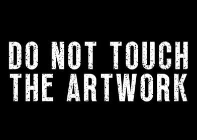 DO NOT TOUCH THE ARTWORK