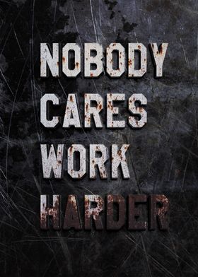 Nobody cares work harder