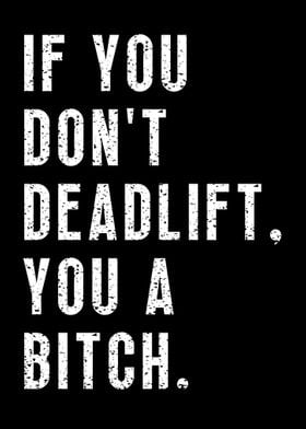 Deadlift or you a bitch