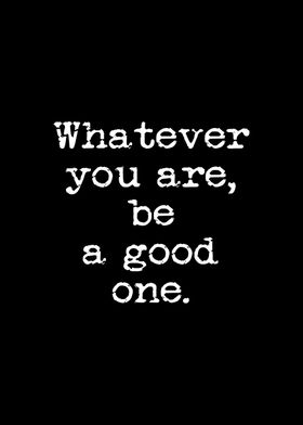 Whatever you are be good