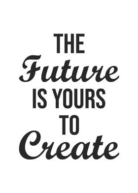 Future Is Yours To Create