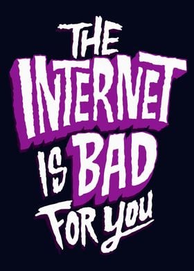 The Internet is Bad 4 You