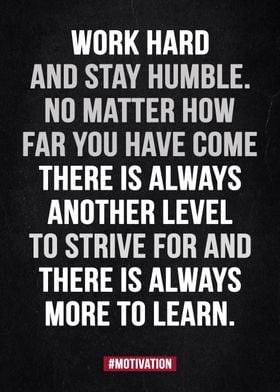 Work hard and stay humble