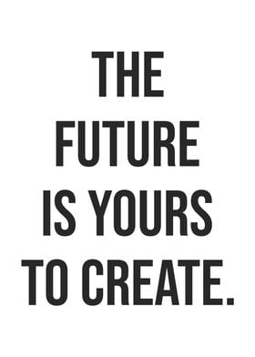 Future Is Yours To Create