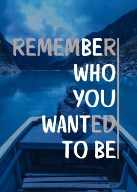 Remember who you wanna be