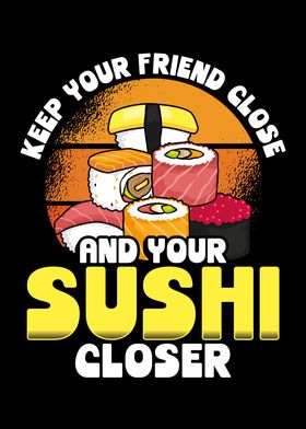 Keep your sushi closer tha