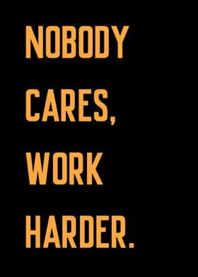 Nobody Cares Work Harder 