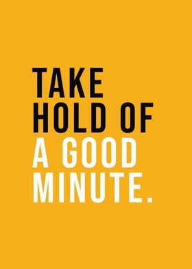 Take Hold Of A Good Minute