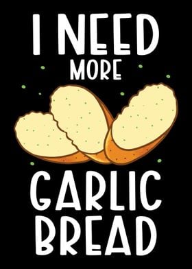 I Need More Garlic Bread