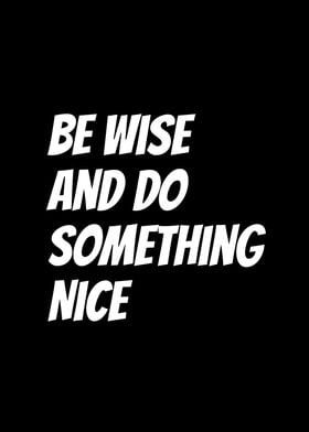 Be Wise And Do Something