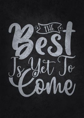 The Best Is Yet To Come