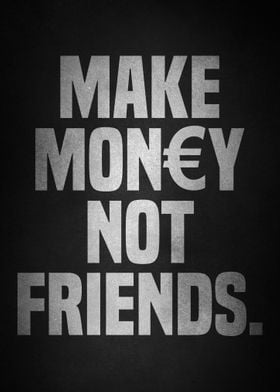 MAKE MONEY NOT FRIENDS