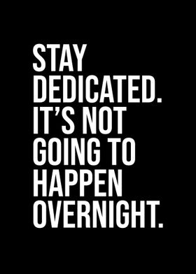 Stay dedicated