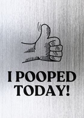 I POOPED TODAY