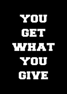 you get what you give