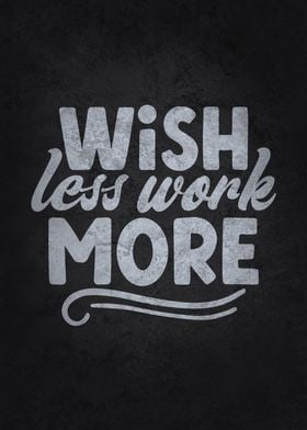 Wish Less Work More