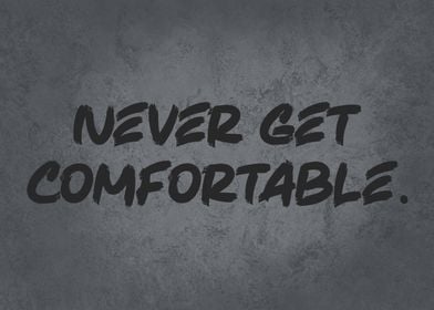 Never Get Comfortable